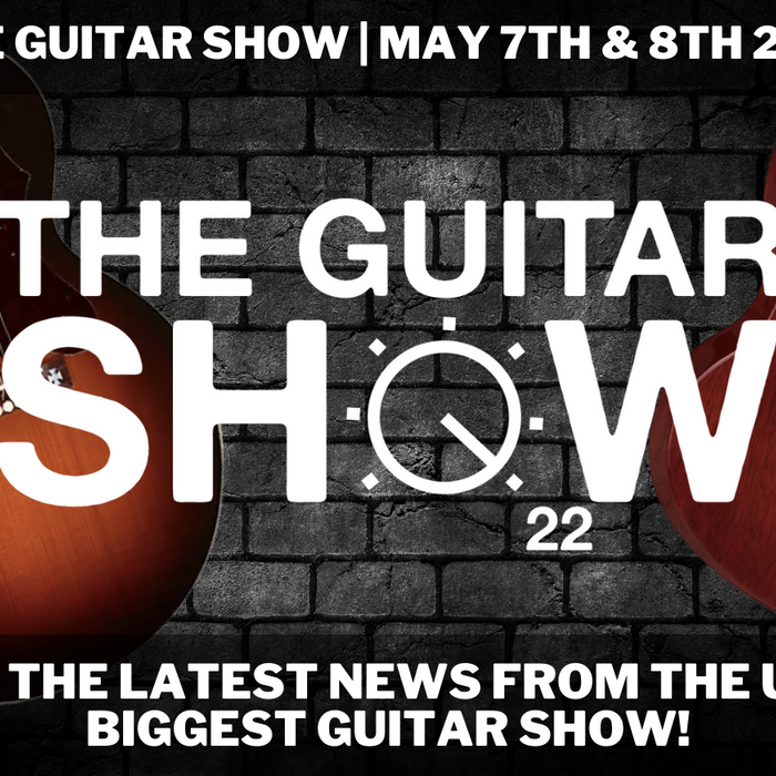 THE GUITAR SHOW | MAY 7TH & 8TH 2022